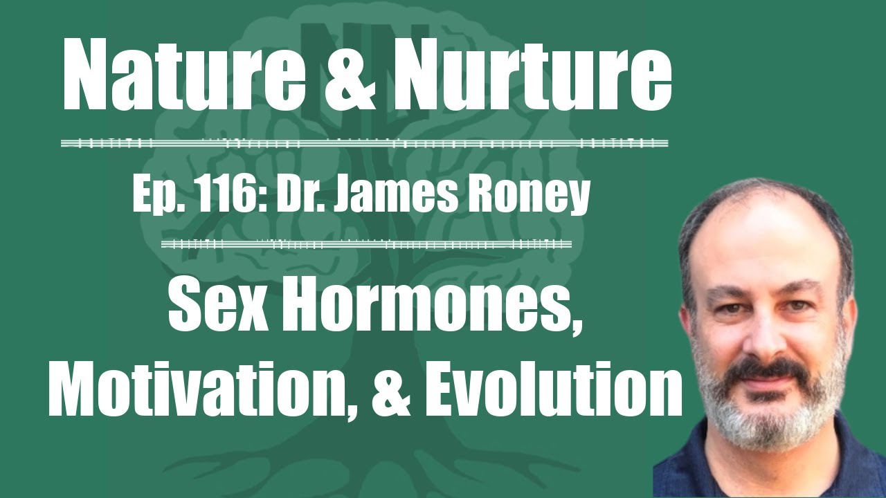 Nature & Nurture #116: Dr. James Roney - Sex Hormones, Motivation, & Evolution