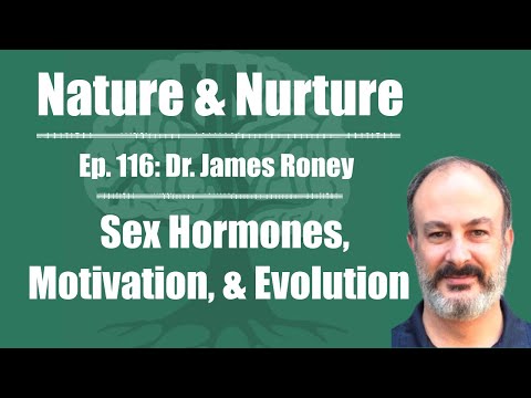 Nature & Nurture #116: Dr. James Roney - Sex Hormones, Motivation, & Evolution